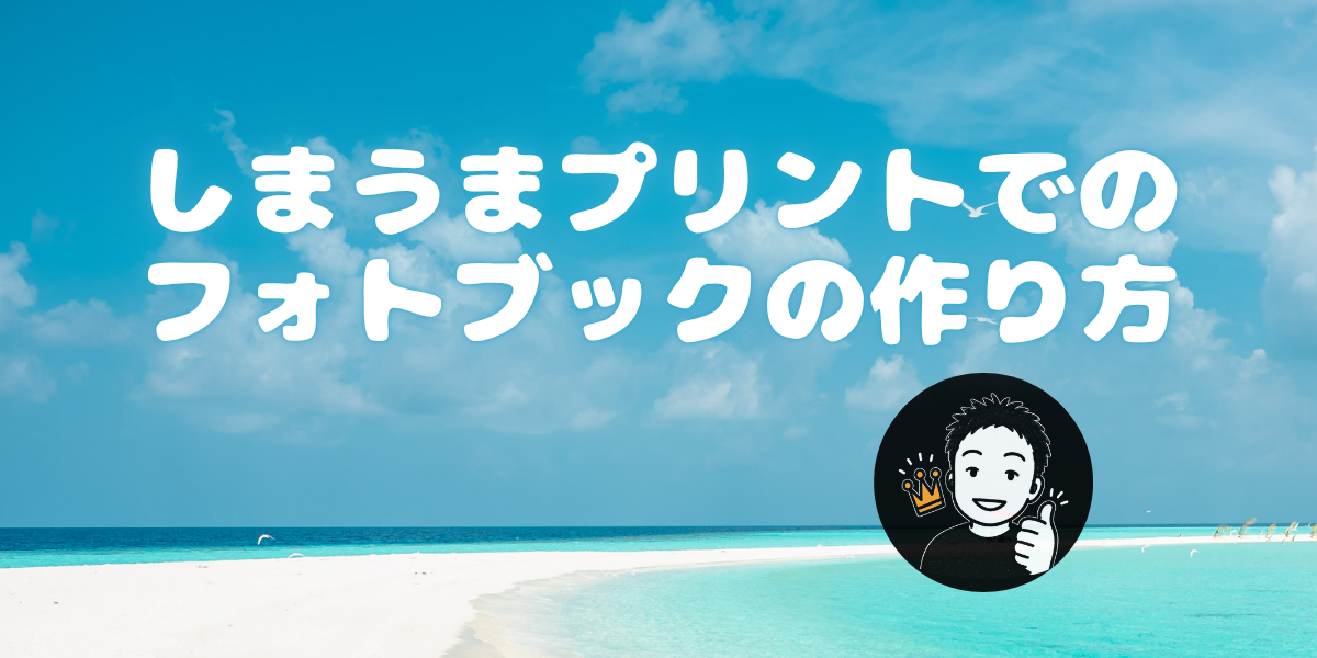 しまうまプリントでのフォトブックの作り方